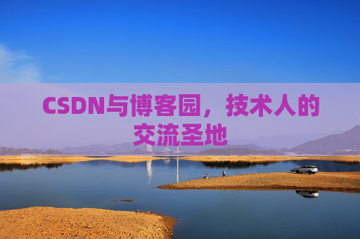 CSDN与博客园，技术人的交流圣地
